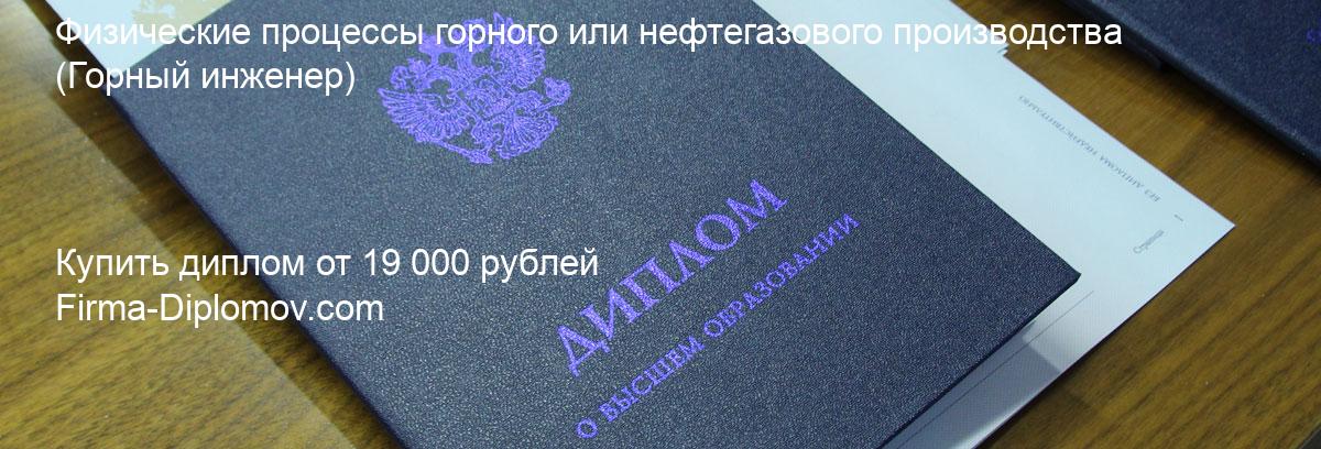 Купить диплом Физические процессы горного или нефтегазового производства, купить диплом о высшем образовании в Иваново